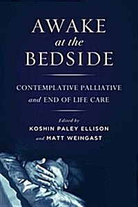 Awake at the Bedside: Contemplative Teachings on Palliative and End-Of-Life Care (Paperback)