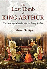 The Lost Tomb of King Arthur: The Search for Camelot and the Isle of Avalon (Paperback)