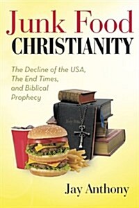 Junk Food Christianity: The Decline of the USA, the End Times, and Biblical Prophecy (Paperback)