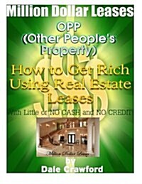 Million Dollar Leases - How to Get Rich Using Real Estate Leases!: Make 5k to 30k a Month Using Other Peoples Property! (Paperback)