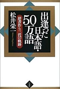 出逢った日本語·50萬語―辭書作り三代の軌迹 (單行本)