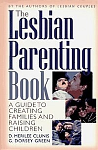 The Lesbian Parenting Book: A Guide to Creating Families and Raising Children (Paperback, 0)