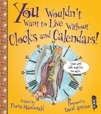 You Wouldn't Want To Live Without Clocks And Calendars! (Paperback)