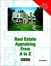 Real Estate Appraising From A to Z: Real Estate Appraiser, Homeowner, Home Buyer and Seller Survival Kit Series (Real Estate from a to Z) (Paperback, 4th Rev)