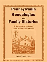 Pennsylvania Genealogies And Family Histories: A Bibliography of Books about Pennsylvania Families (Paperback, First Edition)