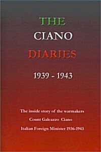 The Ciano Diaries 1939-1943: The Complete, Unabridged Diaries of Count Galeazzo Ciano, Italian Minister of Foreign Affairs, 1936-1943 (Paperback)