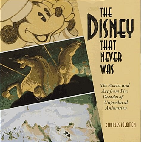 The Disney That Never Was: The Stories and Art of Five Decades of Unproduced Animation (Hardcover, 1st)