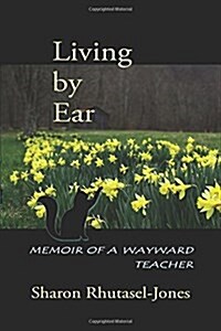 Living by Ear: Memoir of a Wayward Teacher (Paperback)