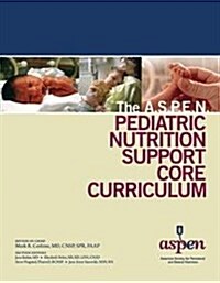 The A.S.P.E.N. Pediatric Nutrition Support Core Curriculum (Paperback, 1)