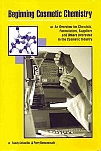 Beginning Cosmetic Chemistry: An Overview for Chemists, Formualtors, Suppliers and Others Interested in the Cosmetic Industry (Paperback)