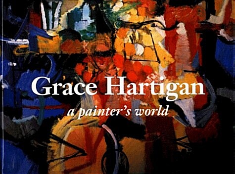 Grace Hartigan: A Painters World (Hardcover, 1st)