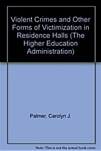 Violent Crimes and Other Forms of Victimization in Residence Halls (The Higher Education Administration) (Paperback)