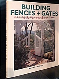 Building Fences & Gates: How to Design and Build Them from the Ground Up (Hardcover, 1st)