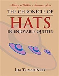 The Chronicle of Hats in Enjoyable Quotes: History of Fashion Accessories Series (Paperback)