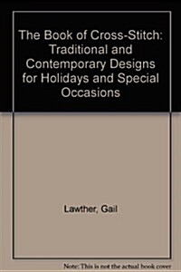 The Book of Cross-Stitch: Traditional and Contemporary Designs for Holidays and Special Occasions (Paperback, 1st)
