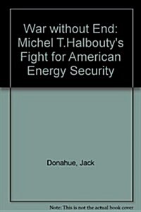 War Without End: Michael T. Halboutys Fight for American Energy Security (Hardcover)