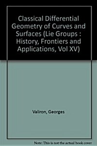 Classical Differential Geometry of Curves and Surfaces (Lie Groups : History, Frontiers and Applications, Vol XV) (Hardcover)