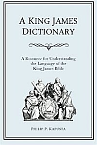 A King James Dictionary: A Resource for Understanding the Language of the King James Bible (Paperback)