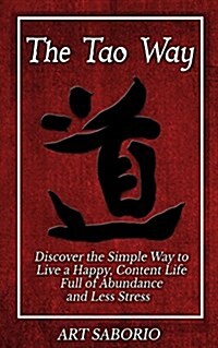 The Tao Way: Discover the Simple Way to Live a Happy, Content Life Full of Abundance and Less Stress (Paperback)