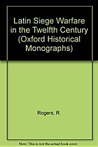 Latin Siege Warfare in the Twelfth Century (Oxford Historical Monographs) (Hardcover, 0)