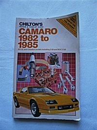 Chiltons Repair & Tune-Up Guide: Camaro 1982 to 1985 : All U.S. and Canadian Models Including Z-28 and Iroc Z-28 (Chiltons Repair Manual (Model Spec (Paperback)