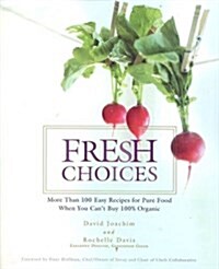 Fresh Choices : More than 100 Easy Recipes for Pure Food When You Cant Buy 100% Organic (Paperback)