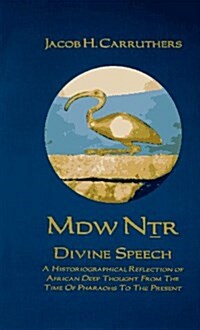 Mdw Dtr: Divine Speech: A Historiographical Reflection of African Deep Thought from the Time of the Pharaohs to the Present (Paperback, 2nd)