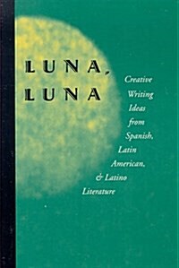 Luna, Luna: Creative Writing Ideas from Spanish, Latin American, and Latino Literature (Paperback)