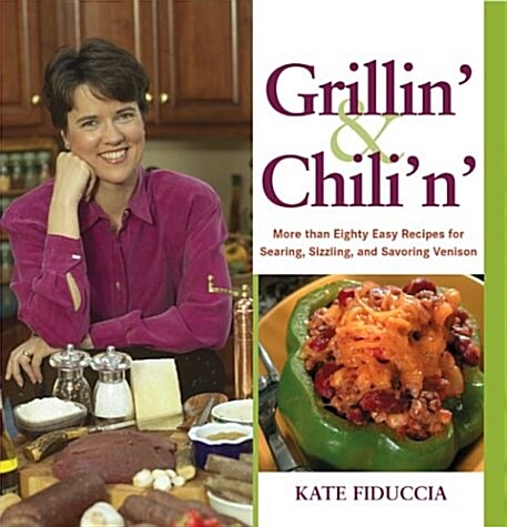 Grillin and Chilin: Eighty Easy Recipes for Venison to Sizzle, Smoke, and Simmer (Hardcover, 1st)