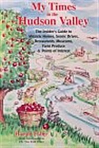 My Times in the Hudson Valley: The Insiders Guide to Historic Homes, Scenic Drives, Restaurants, Museums, Farm Produce & Points of Interest (Paperback, 1st)