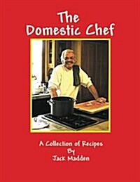 The Domestic Chef: A Collection of Recipes by Jack Madden (Paperback)