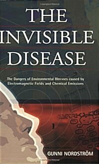 The Invisible Disease: The Dangers of Environmental Illnesses Caused by Electromagnetic Fields and Chemical Emissions (Paperback)