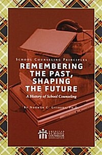 School Counseling Principles: Remembering the Past, Shaping the Future, A History of School Counseling (Paperback)