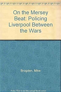 On the Mersey Beat: Policing Liverpool Between the Wars (Hardcover)