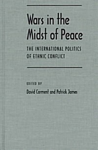 Wars in the Midst of Peace: The International Politics of Ethnic Conflict (Pitt Series in Policy and Institutional Studies) (Hardcover)