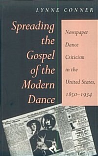 Spreading the Gospel of the Modern Dance: Newspaper Dance Criticism in the United States, 1850-1934 (Paperback)