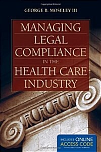 Managing Legal Compliance In The Health Care Industry (Hardcover)