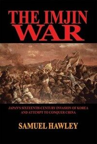 The Imjin War : Japan's sixteenth-century invasion of Korea and attempt to conquer China 1st ed