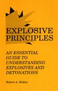 Explosive Principles: An Essential Guide To Understanding Explosives And Detonations (Paperback, illustrated edition)