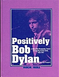 Positively Bob Dylan: A Thirty-Year Discography, Concert and Recording Session Guide, 1960-1991 (Rock & Roll Reference Series) (Hardcover, Subsequent)