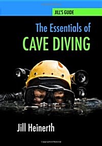 The Essentials of Cave Diving: Jill Heinerths Guide to Cave Diving (Paperback, Authors Edition)
