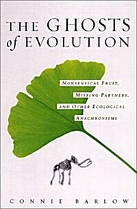 The Ghosts Of Evolution: Nonsensical Fruit, Missing Partners, And Other Ecological Anachronisms (Hardcover)