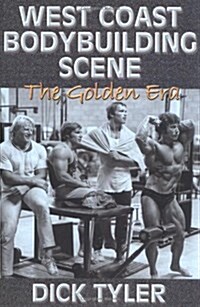 West Coast Bodybuilding Scene: The Golden Era (Paperback, 0)