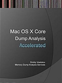 Accelerated Mac OS X Core Dump Analysis: Training Course Transcript and Gdb Practice Exercises (Paperback)