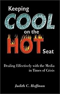 Keeping Cool on the Hot Seat: Dealing Effectively with the Media in Times of Crisis (Paperback)