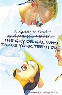 A Guide to Oral and Maxeo...Maller...The Guy or Gal Who Takes Your Teeth Out: A Young Persons Guide: From Extractions to Implants (Paperback)