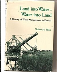 Land into Water, Water into Land: History of Water Management in Florida (Hardcover, 1st)