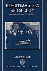 Illegitimacy, Sex, and Society: Northeast Scotland, 1750-1900 (Hardcover)