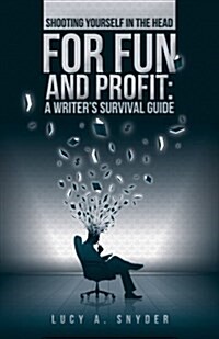Shooting Yourself in the Head for Fun and Profit: A Writers Survival Guide (Paperback)