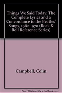 Things We Said Today: The Complete Lyrics and a Concordance to the Beatles Songs, 1962-1970 (Rock & Roll Reference Series) (Hardcover)